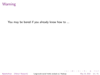 Warning



      You may be bored if you already know how to ...




@jakehofman   (Yahoo! Research)   Large-scale social ...