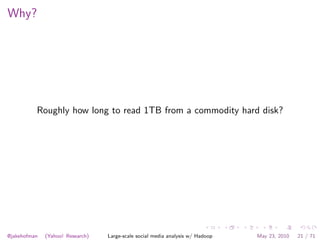 Why?




          Roughly how long to read 1TB from a commodity hard disk?




@jakehofman   (Yahoo! Research)   Large-sc...