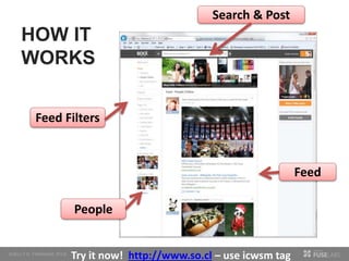 HOW IT
WORKS
Feed
Search & Post
Feed Filters
People
Try it now! http://www.so.cl – use icwsm tag
 