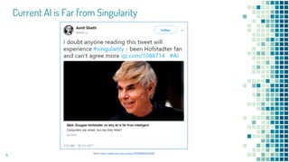 4
Current AI is Far from Singularity
Source: https://twitter.com/amit_p/status/920361898226446338
 