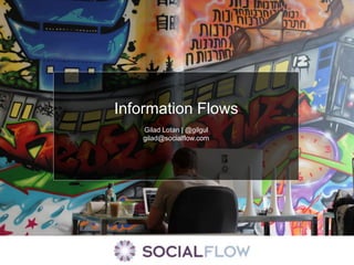 Information Flows Gilad Lotan | @gilgul gilad@socialflow.com 