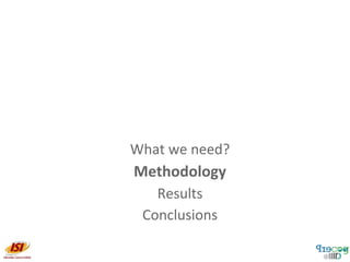 What we need?
Methodology
Results
Conclusions
 