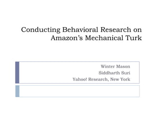 Conducting Behavioral Research on Amazon’s Mechanical Turk Winter Mason Siddharth Suri Yahoo! Research, New York 