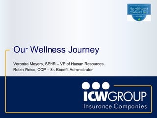 Our Wellness Journey
Veronica Meyers, SPHR – VP of Human Resources
Robin Weiss, CCP – Sr. Benefit Administrator
 