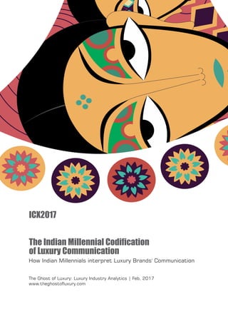 The Indian Millennial Codiﬁcation
of Luxury Communication
ICX2017
How Indian Millennials interpret Luxury Brands' Communication
The Ghost of Luxury: Luxury Industry Analytics | Feb, 2017
www.theghostouxury.com
 