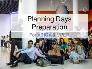 Planning Days
Preparation
For VPICX & VPER

 