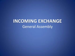 INCOMING EXCHANGE
   General Assembly
 