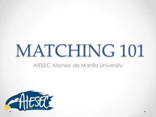 MATCHING 101
 AIESEC Ateneo de Manila University
 
