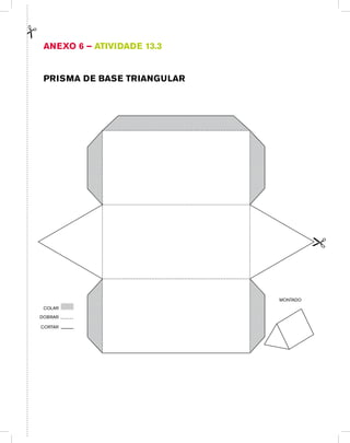 Anexo 6 – Atividade 13.3
PRISMA de base triangular
CORTAR
DOBRAR
COLAR
MONTADO
 