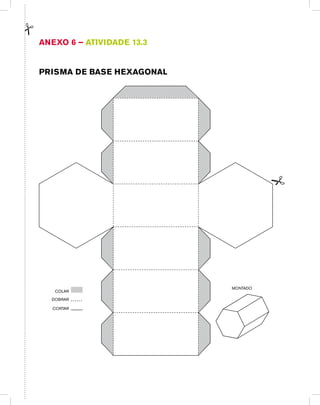 CORTAR
DOBRAR
COLAR
MONTADO
Anexo 6 – Atividade 13.3
PRISMA de base hexagonal
 