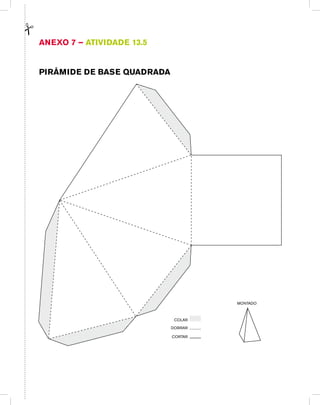 Anexo 7 – Atividade 13.5
Pirâmide de base QUADRADA
CORTAR
DOBRAR
COLAR
MONTADO
 