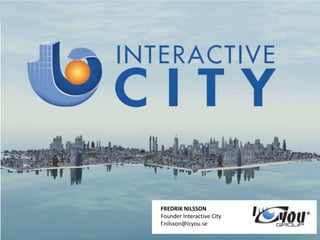 FREDRIK NILSSON Founder Interactive City f.nilsson@icyou.se 
