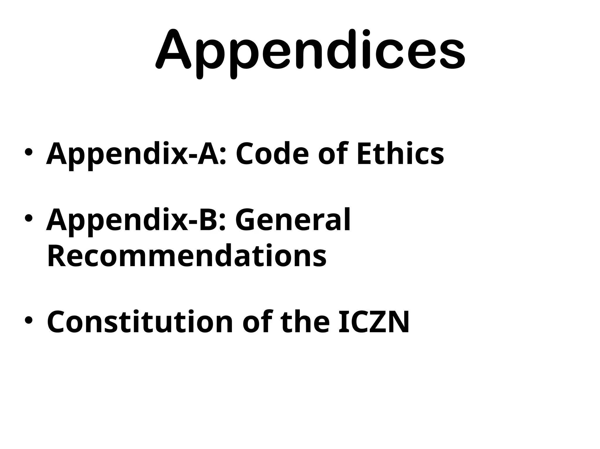 Appendices
• Appendix-A: Code of Ethics
• Appendix-B: General
Recommendations
• Constitution of the ICZN
 