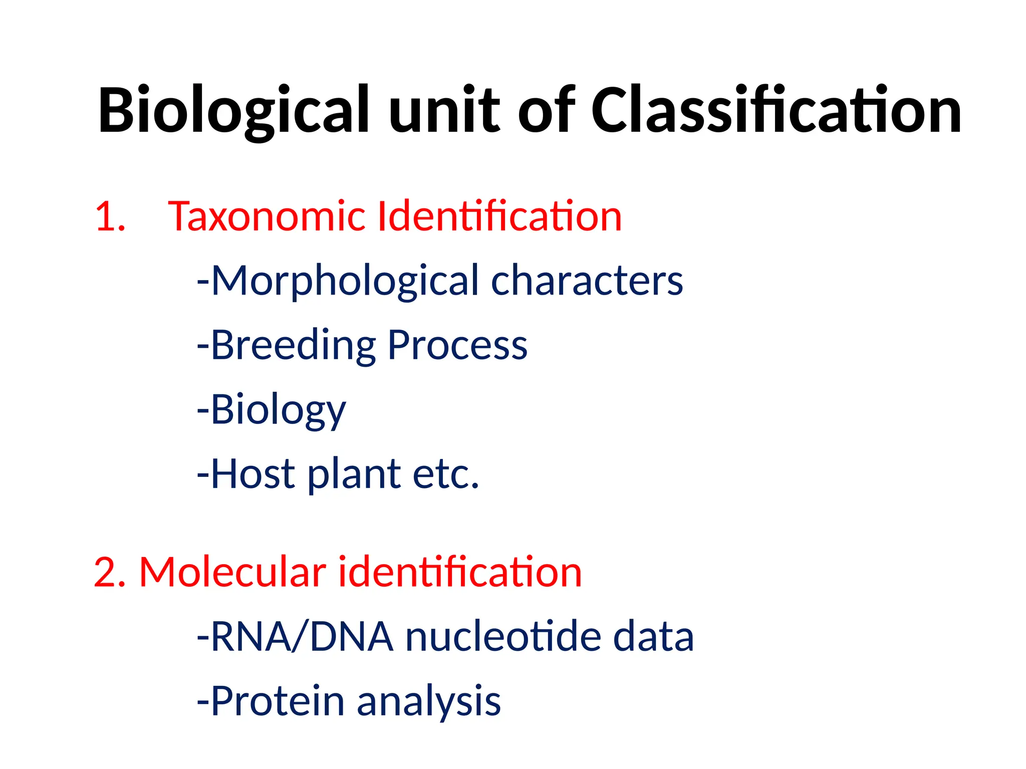 Biological unit of Classification
1. Taxonomic Identification
-Morphological characters
-Breeding Process
-Biology
-Host plant etc.
2. Molecular identification
-RNA/DNA nucleotide data
-Protein analysis
 