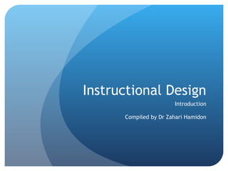 Instructional Design Introduction Compiled by Dr Zahari Hamidon 