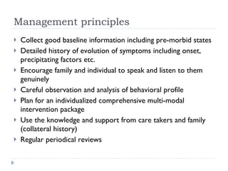 Management principles <ul><li>Collect good baseline information including pre-morbid states </li></ul><ul><li>Detailed his...