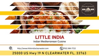 LITTLE INDIA
Indian Mediterranean Cuisine
25000 US Hwy 19 N CLEARWATER FL, 33763
http://www.littleindiaclearwater.com (702) 384-7722
 