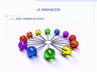 ......PERO TAMBIEN ES ESTO!!! LA INNOVACION 