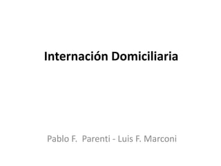 Internación Domiciliaria




Pablo F. Parenti - Luis F. Marconi
 