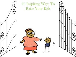 10 Inspiring Ways To
   Raise Your Kids
 