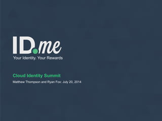 Cloud Identity Summit
Matthew Thompson and Ryan Fox: July 20, 2014
Your Identity. Your Rewards
 