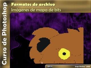 Formatos de archivoFormatos de archivo
Imágenes de mapa de bitsImágenes de mapa de bits
 