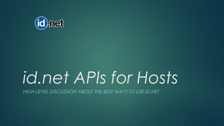 id.net APIs for Hosts
HIGH LEVEL DISCUSSION ABOUT THE BEST WAYS TO USE ID.NET
 