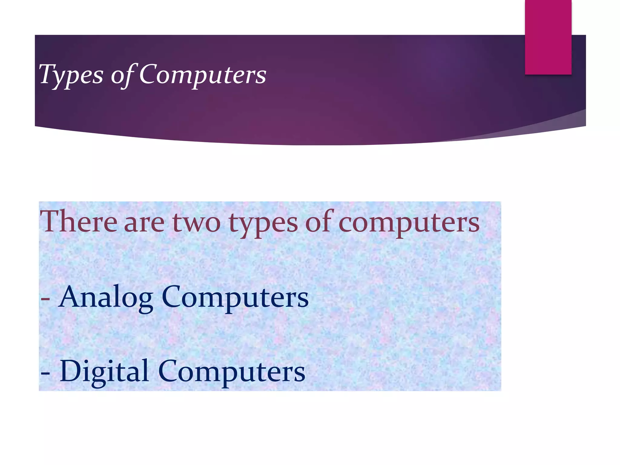 Types of Computers
There are two types of computers
- Analog Computers
- Digital Computers
 