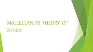 McCLELLAND’S THEORY OF
NEEDS
 