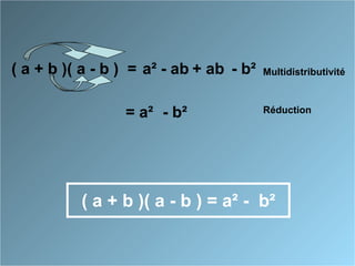 ( a + b )( a - b ) = Multidistributivitéa² - ab + ab - b²
Réduction= a² - b²
( a + b )( a - b ) = a² - b²
 
