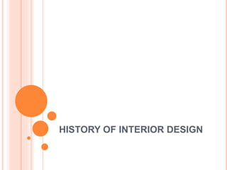 HISTORY OF INTERIOR DESIGN
 