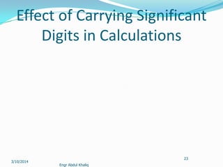 23
Effect of Carrying Significant
Digits in Calculations
Engr Abdul Khaliq
3/10/2014
 