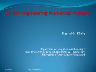 Engr. Abdul Khaliq
Department of Irrigation and Drainage
Faculty of Agricultural Engineering & Technology
University of Agriculture Faisalabad
Engr Abdul Khaliq 13/10/2014
 