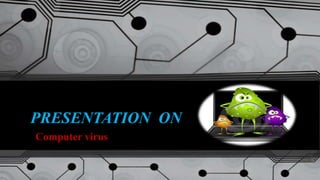 PRESENTATION ON
Computer virus

 