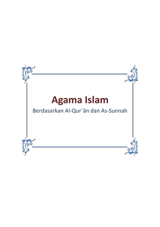 1 Agama Islam
Agama Islam
Berdasarkan Al-Qur`ān dan As-Sunnah
 
