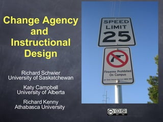 Change Agency and  Instructional Design ,[object Object],[object Object],[object Object],[object Object],[object Object],Licensed under a Creative Commons Attribution Non-commercial License, Canada 2.5   