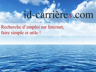 Recherche d’emploi sur Internet,
faire simple et utile !




CANDEN – Avril 2012
 
