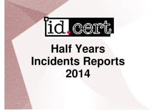 x 
ID-CERT 
Half Years 
Incidents Reports 
2014 
 
