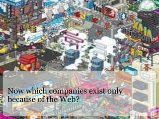 Now which companies exist only because of the Web? 