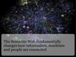 The Semantic Web fundamentally changes how information, machines and people are connected  