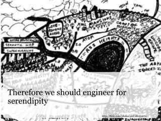 Therefore we should engineer for serendipity http://flickr.com/photos/psd/1805591747/ 