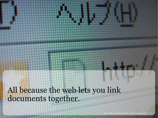 All because the web lets you link documents together. http://flickr.com/photos/mako_side_b/2424654365/ 
