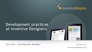 Development practices
at Inventive Designers

Tars Joris – Development Manager

3 December 2013
www.inventivedesigners.com

 