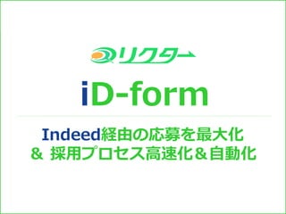 Indeed経由の応募を最大化
＆ 採用プロセス高速化＆自動化
iD-form
 