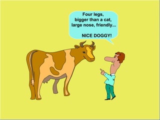 Four legs,  bigger than a cat,  large nose, friendly... NICE DOGGY! 