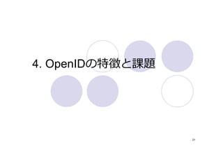 4. OpenIDの特徴と課題




                  21
 