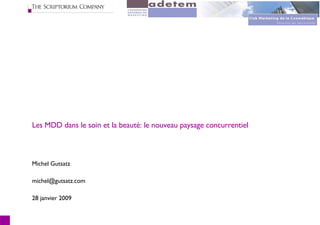 Les MDD dans le soin et la beauté: le nouveau paysage concurrentiel Michel Gutsatz [email_address] 28 janvier 2009 