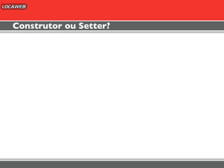 Construtor ou Setter?
 