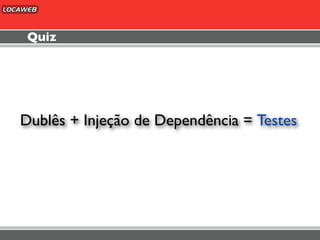 Quiz




Dublês + Injeção de Dependência = Testes
 