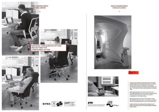 BIOMECHANIK
ETH ZURICH
HEALTH & BIOMECHANICS
VITRA & ETH ZURICH
31
HEALTH & BIOMECHANICS
SEATING COMFORT
30
INDIVIDUAL CONFIGURATION OPTIONS
AND SETTINGS FOR
COMFORTABLE SITTING
UPRIGHT MRI
ZURICH
A study by the Institute for Biomechanics of the Swiss
Federal Institute of Technology Zurich (ETH) confirms
that the chair’s scope of movement is fully utilised.
This indicates that users remain dynamic while sitting on the
chair. The forward tilt offers a similar experience to sitting on
a ball.
EMG measurements prove that the intuitive use of
the weight-dependent forward tilt results in greater activity
of the stomach and back muscles. This results in
a stabilisation of the lumbar column.
MRI measurements show that the forward tilt motion
sets the lower spine in motion, which leads to pressure
relief and increased diffusion of the intervertebral discs.
Dynamic sitting can actively prevent damage to your
health, with the forward tilt of the seat having a particularly
positive effect.
 